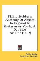 Phillip Stubbes's Anatomy Of Abuses In England In Shakespere's Youth, A.D. 1583: Part One (1882) 0548792410 Book Cover