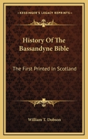 History of the Bassandyne Bible, the first printed in Scotland; with notices of the early printers o 1432633961 Book Cover
