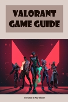 Valorant Game Guide: Instruction To Play Valorant B09TH2HLFW Book Cover