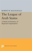 The League of Arab States: A Study in Dynamics of Regional Organization 0691622965 Book Cover
