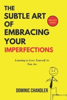 THE SUBTLE ART OF EMBRACING YOUR IMPERFECTIONS: Learning to Love Yourself as You Are B0F4RTSMXK Book Cover
