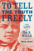 To Tell the Truth Freely: The Life of Ida B. Wells 080901646X Book Cover