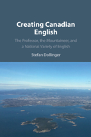 Creating Canadian English: The Professor, the Mountaineer, and a National Variety of English 1108708757 Book Cover