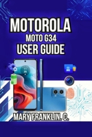 Motorola Moto G34 User Guide: Performance Optimization, Battery Mastery, and Long-Term Maintenance B0H2LFZWQN Book Cover