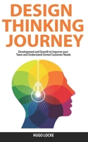 Design Thinking Journey: Development and Growth to Improve your Team and Understand Unmet Customer Needs B086Y7D47F Book Cover