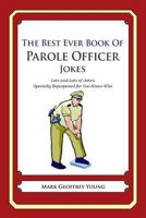 The Best Ever Book of Parole Officer Jokes: Lots and Lots of Jokes Specially Repurposed for You-Know-Who 147827848X Book Cover