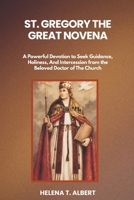 St. Gregory The Great Novena: A Powerful Devotion to Seek Guidance, Holiness, And Intercession from the Beloved Doctor of The Church (Prayers of the ... Novena Series for Healing, Faith, and Hope) B0F62X34RS Book Cover