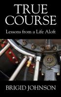 True Course: Lessons From a Life Aloft 1977211151 Book Cover