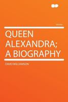 Queen Alexandra; A Biography 1290350280 Book Cover