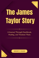 The James Taylor Story: A Journey Through Heartbreak, Healing, and Timeless Music B0F6VHF72Y Book Cover