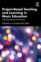 Project-Based Teaching and Learning in Music Education: Cultivating Purpose and Presence 1041243146 Book Cover