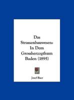 Das Strassenbauwesen: In Dem Grossherzogthum Baden (1895) 1160376549 Book Cover