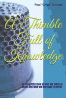 A Thimble Full of Knowledge: An Insightful look at who we were in Adam and who we are now in Christ 1702432394 Book Cover