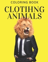 animals clothing: A Coloring Book Incredibly funny Cute and Lovable clothing animals 70 pages B091CPB946 Book Cover