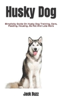 Husky Dog: Simplicity Guide On Husky Dog Training, Care, Feeding, Housing, As Pet And Lots More B0BHC1TJFN Book Cover