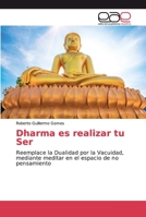 Dharma es realizar tu Ser: Reemplace la Dualidad por la Vacuidad, mediante meditar en el espacio de no pensamiento 6200033242 Book Cover