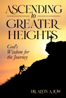Ascending to Greater Heights: God's Wisdom for the Journey 1678153400 Book Cover
