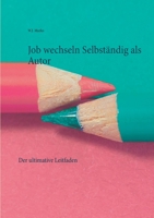 Job wechseln Selbständig als Autor: Der ultimative Leitfaden 3751948325 Book Cover