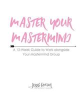 Master Your MasterMind: A 12-Week Guide to Work Alongside Your MasterMind Group 1535021306 Book Cover