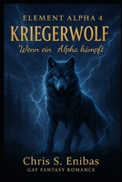 (ELEMENT ALPHA 4) Kriegerwolf - Wenn ein Alpha kämpft: Gay-Fantasy-Romance (German Edition) B0FCS65HWF Book Cover