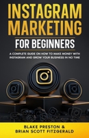 Instagram Marketing for Beginners: A Complete Guide on How to Make Money with Instagram and Grow Your Business in No Time B0CMMKQZNP Book Cover