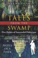 Tales From The Swamp: Five Habits of Successful Politicians: Notes of a Fixer B08BDYYPYC Book Cover