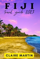 Fiji Travel Guide 2023: A Journey through Culture, Cuisine and Splendor with Useful Phrases B0C5PJPVHP Book Cover