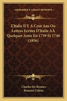 L'Italie Il Y A Cent Ans Ou Lettres Ecrites D'Italie A  Quelques Amis En 1739 Et 1740 (1856) 114523027X Book Cover