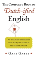 The Complete Book of Dutch-ified English: An ?Inwaluable? Introduction to an ?Enchoyable? Accent of the ?Inklish Lankwitch? 1680990373 Book Cover