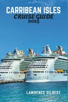 CARRIBEAN ISLES CRUISE GUIDE 2025: Embark on a Caribbean Journey-A Guide to Unforgettable Islands, Beaches, and Experiences B0F4XWN8ZM Book Cover