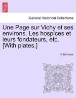 Une Page sur Vichy et ses environs. Les hospices et leurs fondateurs, etc. [With plates.] Premiere Partie. 027463709X Book Cover