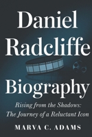 DANIEL RADCLIFFE BIOGRAPHY: Rising from the Shadows: The Journey of a Reluctant Icon B0DXVVGTVX Book Cover