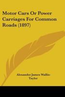 Motor Cars: or, Power carriages for common roads 1164126865 Book Cover