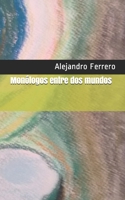 Monólogos entre dos mundos (Spanish Edition) 1688549838 Book Cover