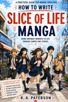 How to Write Slice-of-Life Manga: A Friendly Guide for New Creators B0H96F7BDQ Book Cover
