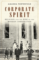 Corporate Spirit: Religion and the Rise of the Modern Corporation 0199372659 Book Cover