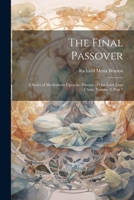 The Final Passover: A Series of Meditations Upon the Passion of Our Lord Jesus Christ, Volume 2, part 1 1021636339 Book Cover