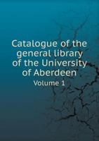 Catalogue of the General Library of the University of Aberdeen Volume 1 5518523475 Book Cover