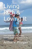 Living Rich & Loving It: Your guide to a rich, happy, healthy, simple and balanced life 1980638365 Book Cover