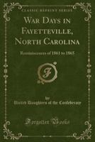 War Days in Fayetteville, North Carolina: Reminiscences of 1861 to 1865 1015324185 Book Cover
