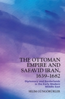 The Ottoman Empire and Safavid Iran, 1639–1682: Diplomacy and Borderlands in the Early Modern Middle East 139951010X Book Cover
