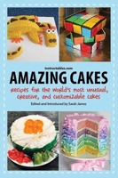Amazing Cakes: Recipes for the World's Most Unusual, Creative, and Customizable Cakes 1620876906 Book Cover