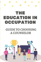 The Education In Occupation: Guide To Choosing A Counselor: Skills In Career B09BGKKH76 Book Cover
