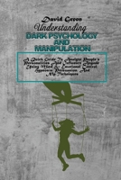 Understanding Dark Psychology And Manipulation: A Quick Guide To Analyze People's Personalities And Influence Anyone Using Mind & Emotional Control, Hypnosis, Persuasion, And Nlp Techniques 1802236260 Book Cover