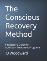 The Conscious Recovery Method: Addiction Treatment Facilitator's Manual 1703001737 Book Cover