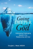 Going Deeper with God: Addressing Challenging Issues in Our Relationship with God 1098087216 Book Cover