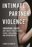 Intimate Partner Violence: Enduring Abuse and Twenty-First-Century Issues, Challenges, and Opportunities 1538198959 Book Cover