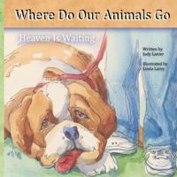 Where Do Our Animals Go: Heaven Is Waiting 1523619813 Book Cover