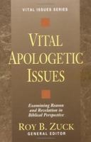 Vital Apologetic Issues: Examining Reason and Revelation in Biblical Perspective 082544070X Book Cover