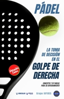 Pádel. La toma de decisión en el golpe de derecha: Concepto y 70 tareas para su entrenamiento (Versión Color) 8418831251 Book Cover
